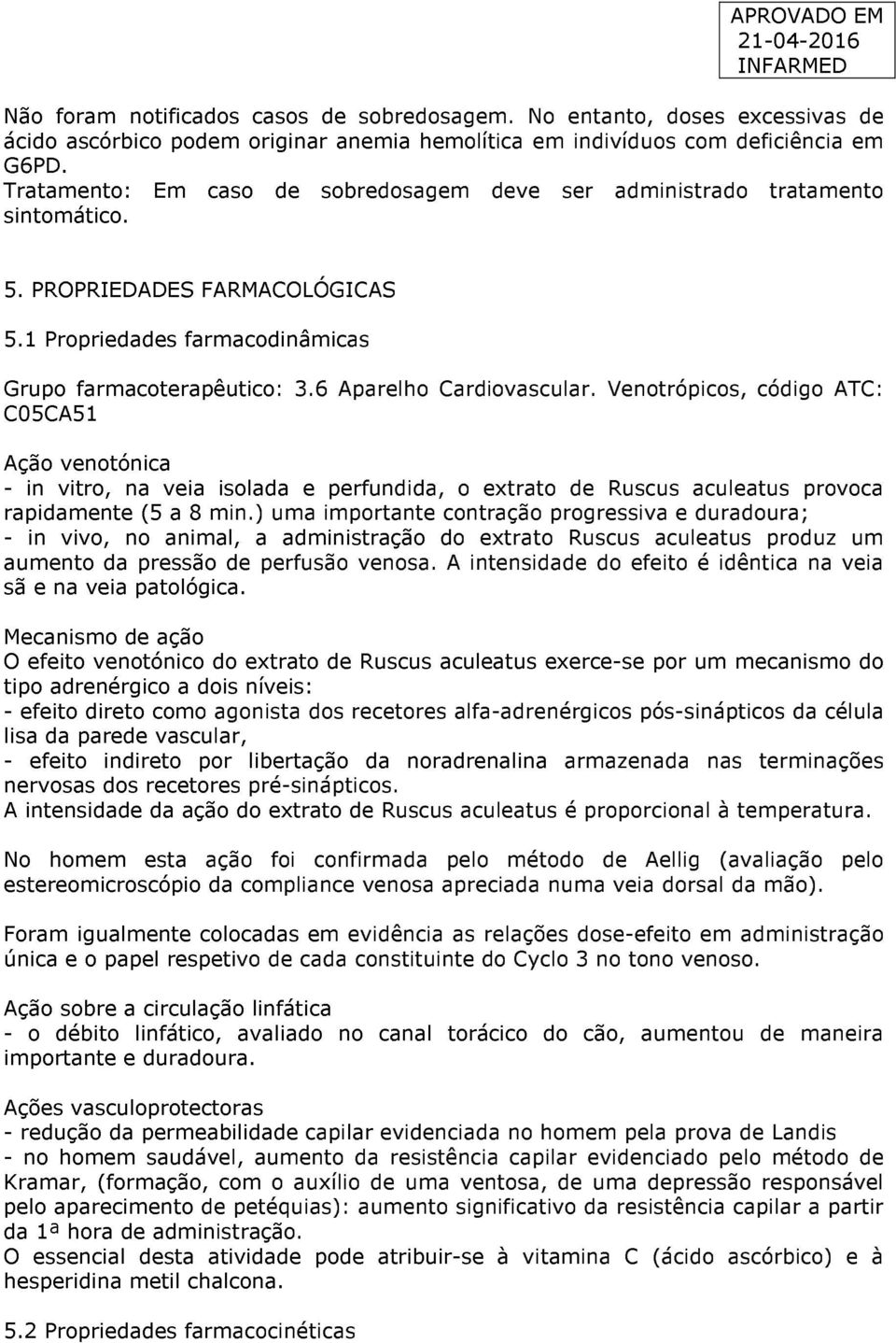 6 Aparelho Cardiovascular. Venotrópicos, código ATC: C05CA51 Ação venotónica - in vitro, na veia isolada e perfundida, o extrato de Ruscus aculeatus provoca rapidamente (5 a 8 min.