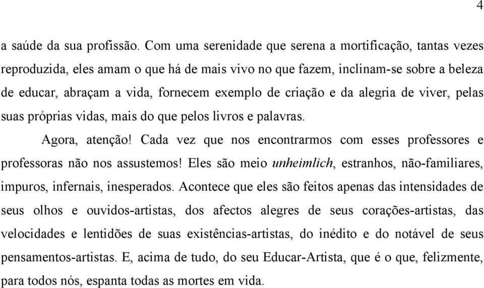 e da alegria de viver, pelas suas próprias vidas, mais do que pelos livros e palavras. Agora, atenção! Cada vez que nos encontrarmos com esses professores e professoras não nos assustemos!