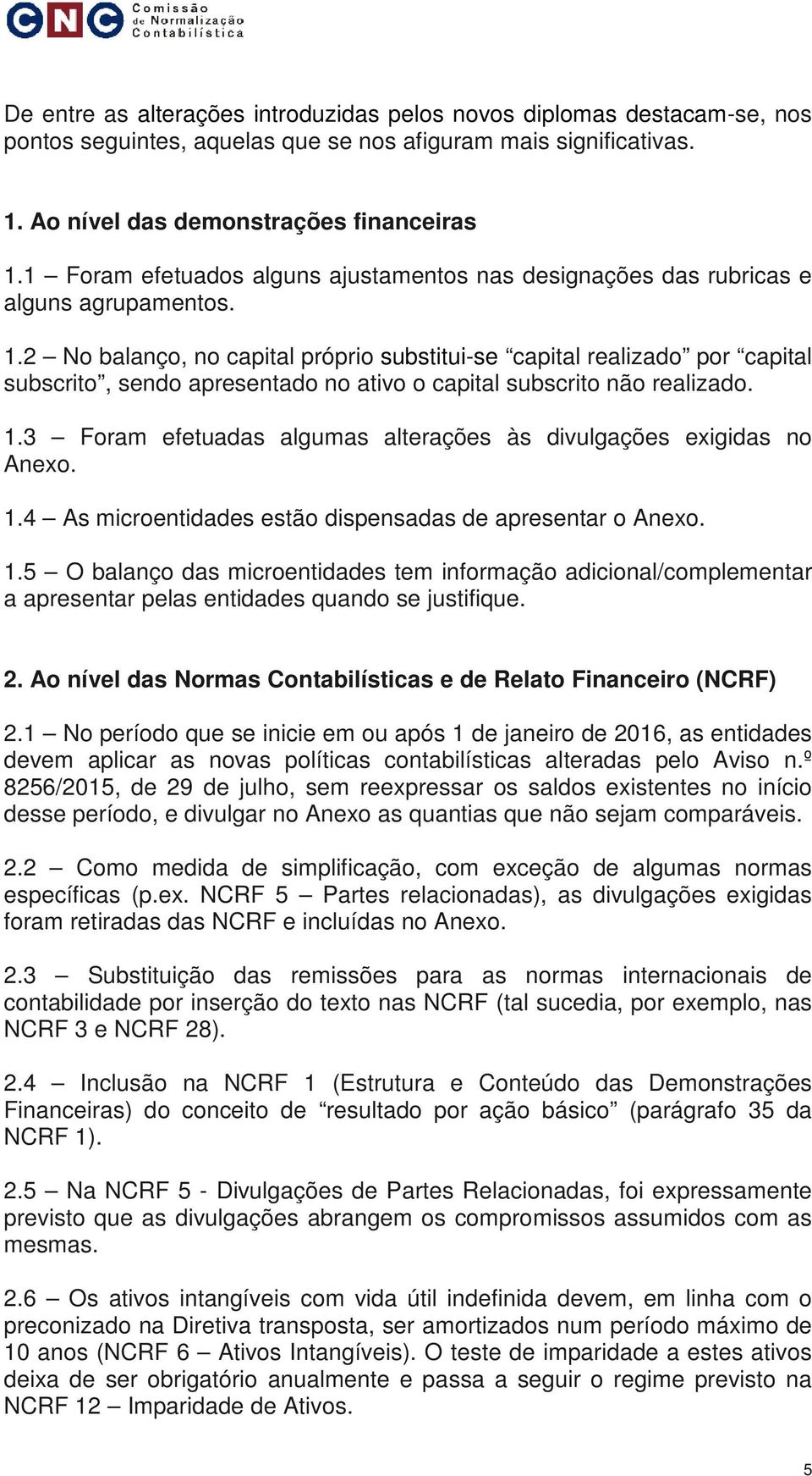 2 No balanço, no capital próprio substitui-s capital ralizado por capital subscrito, sndo aprsntado no ativo o capital subscrito não ralizado. 1.