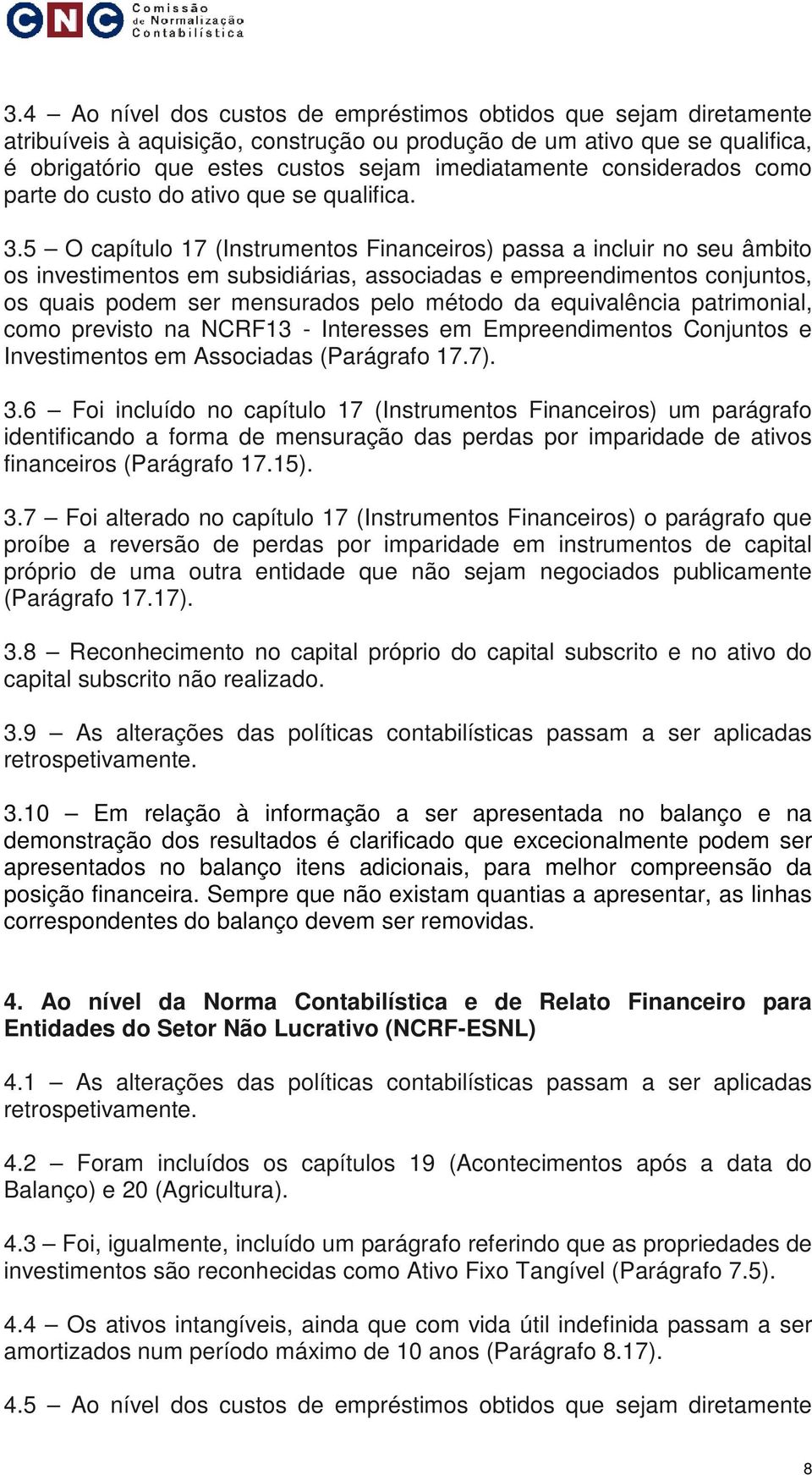 5 O capítulo 17 (Instrumntos Financiros) passa a incluir no su âmbito os invstimntos m subsidiárias, associadas mprndimntos conjuntos, os quais pom sr mnsurados plo método da quivalência patrimonial,