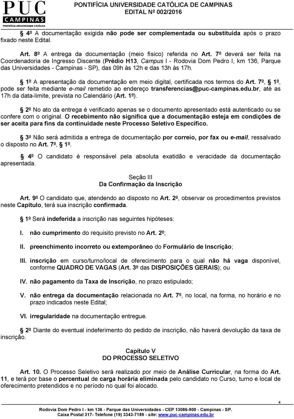 1 o A apresentação da documentação em meio digital, certificada nos termos do Art. 7 o, 1 o, pode ser feita mediante e-mail remetido ao endereço transferencias@puc-campinas.edu.