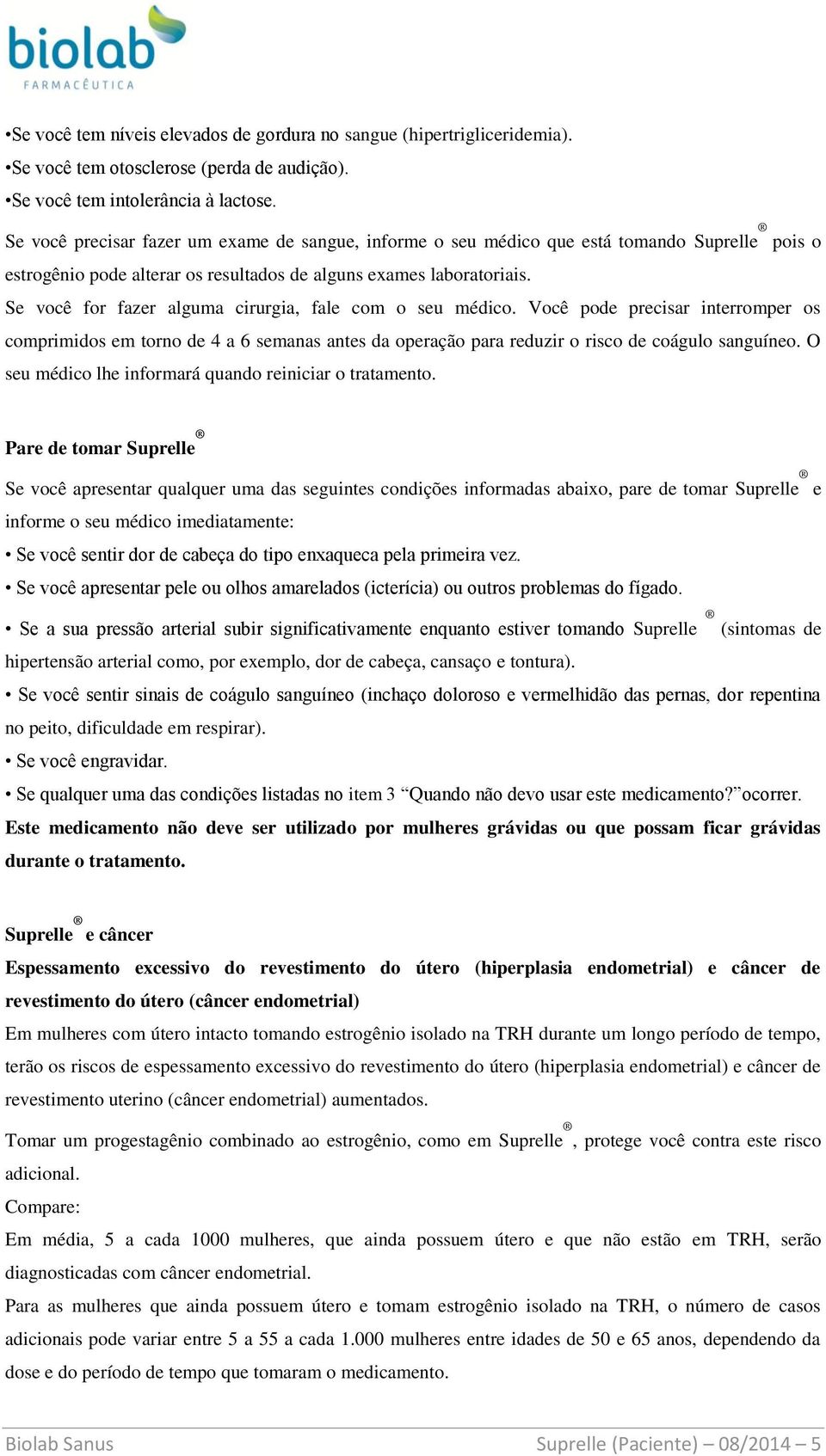 Se você for fazer alguma cirurgia, fale com o seu médico. Você pode precisar interromper os comprimidos em torno de 4 a 6 semanas antes da operação para reduzir o risco de coágulo sanguíneo.