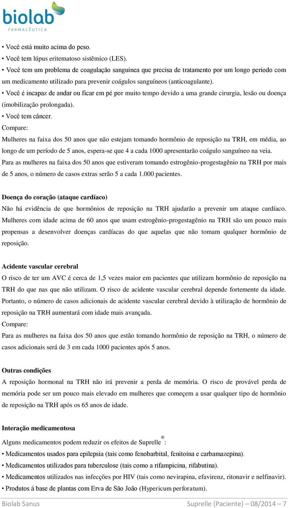 Você é incapaz de andar ou ficar em pé por muito tempo devido a uma grande cirurgia, lesão ou doença (imobilização prolongada). Você tem câncer.