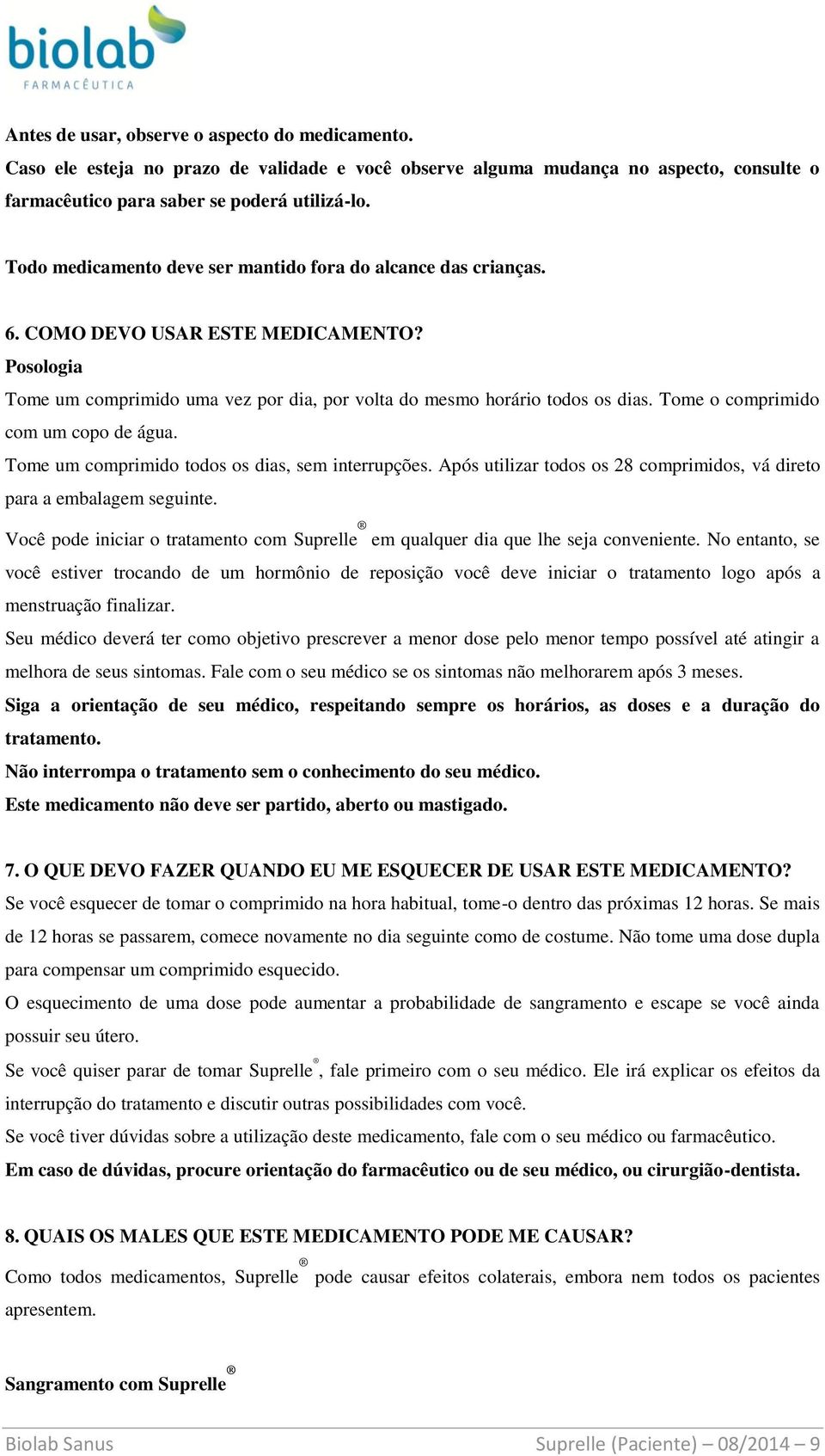 Tome o comprimido com um copo de água. Tome um comprimido todos os dias, sem interrupções. Após utilizar todos os 28 comprimidos, vá direto para a embalagem seguinte.