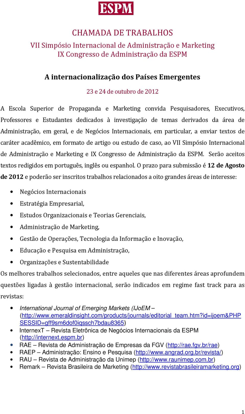 Internacionais, em particular, a enviar textos de caráter acadêmico, em formato de artigo ou estudo de caso, ao VII Simpósio Internacional de Administração e Marketing e IX Congresso de Administração