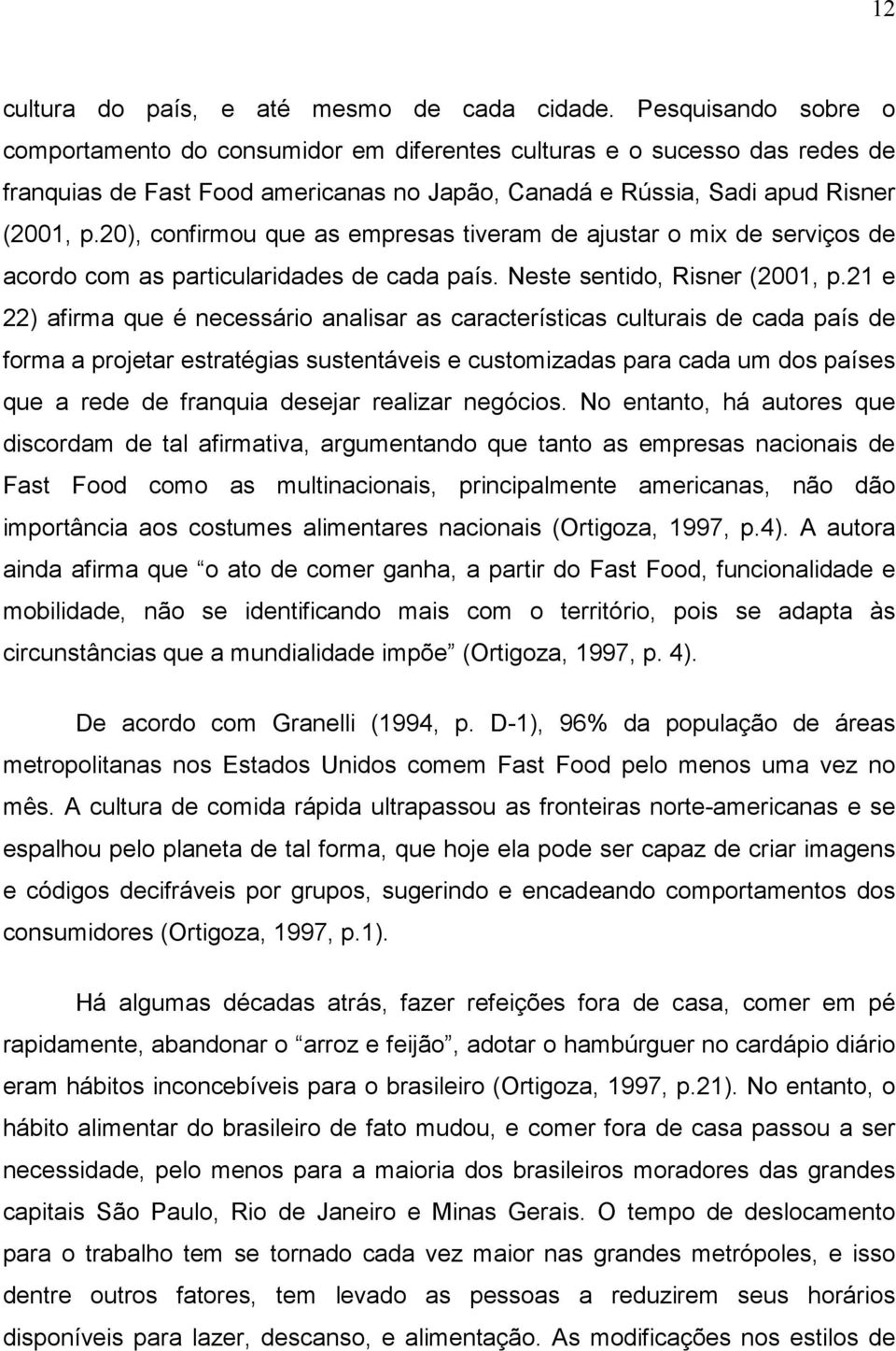 20), confirmou que as empresas tiveram de ajustar o mix de serviços de acordo com as particularidades de cada país. Neste sentido, Risner (2001, p.