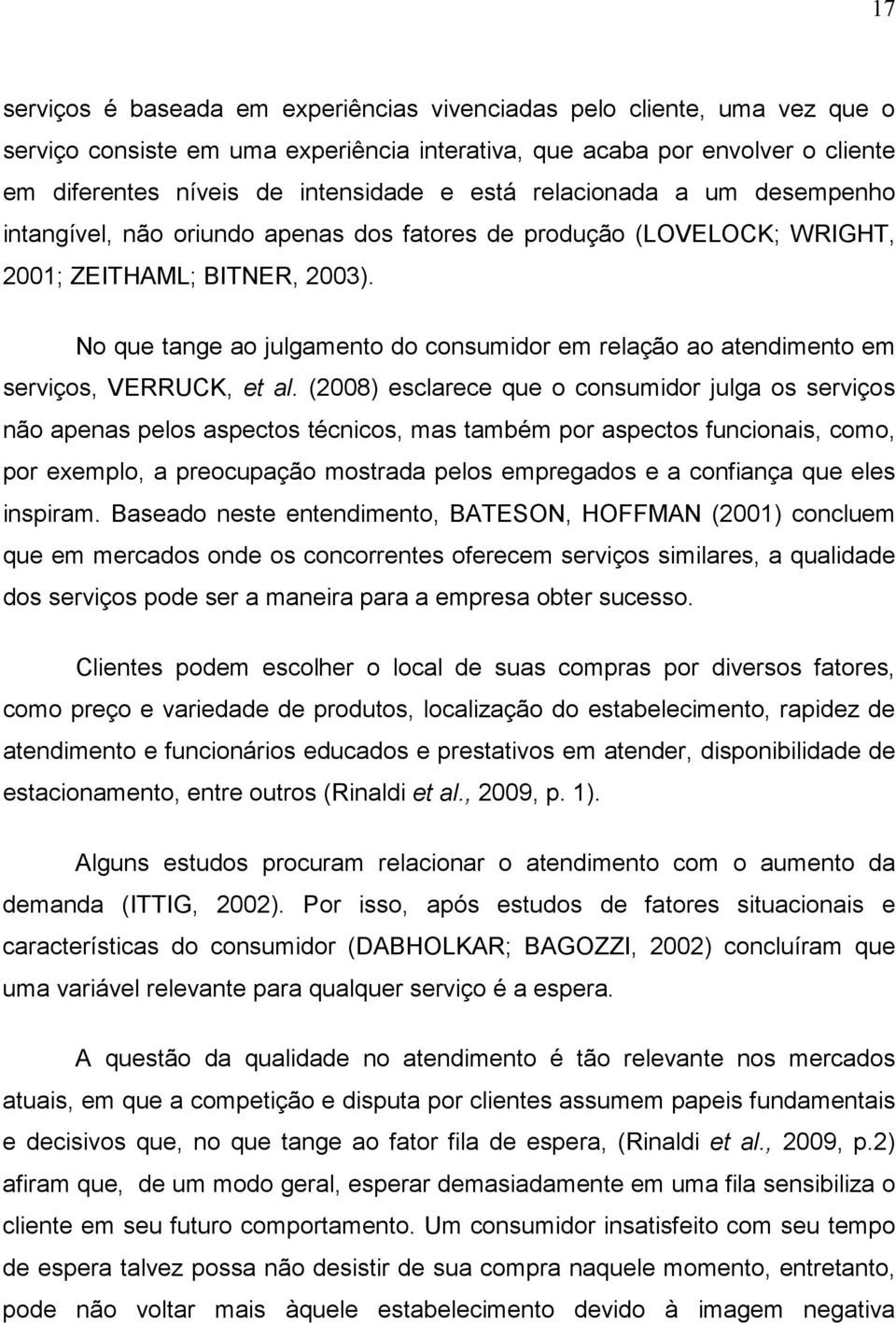 No que tange ao julgamento do consumidor em relação ao atendimento em serviços, VERRUCK, et al.