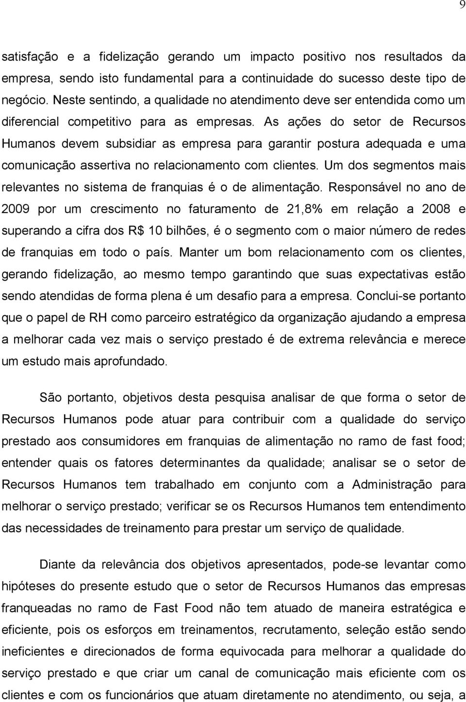 As ações do setor de Recursos Humanos devem subsidiar as empresa para garantir postura adequada e uma comunicação assertiva no relacionamento com clientes.