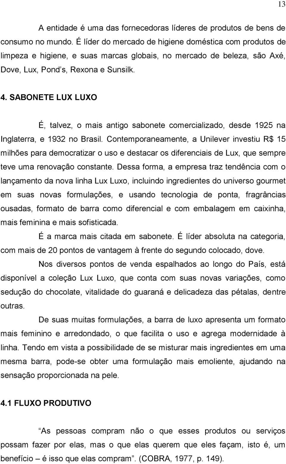 SABONETE LUX LUXO É, talvez, o mais antigo sabonete comercializado, desde 1925 na Inglaterra, e 1932 no Brasil.
