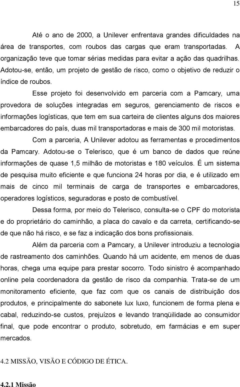 Esse projeto foi desenvolvido em parceria com a Pamcary, uma provedora de soluções integradas em seguros, gerenciamento de riscos e informações logísticas, que tem em sua carteira de clientes alguns