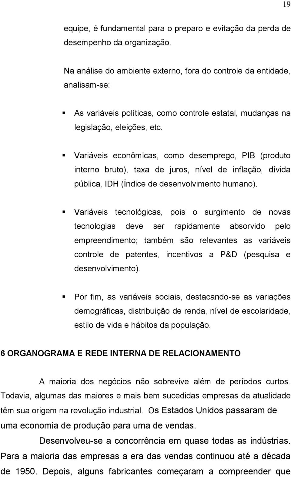 Variáveis econômicas, como desemprego, PIB (produto interno bruto), taxa de juros, nível de inflação, dívida pública, IDH (Índice de desenvolvimento humano).