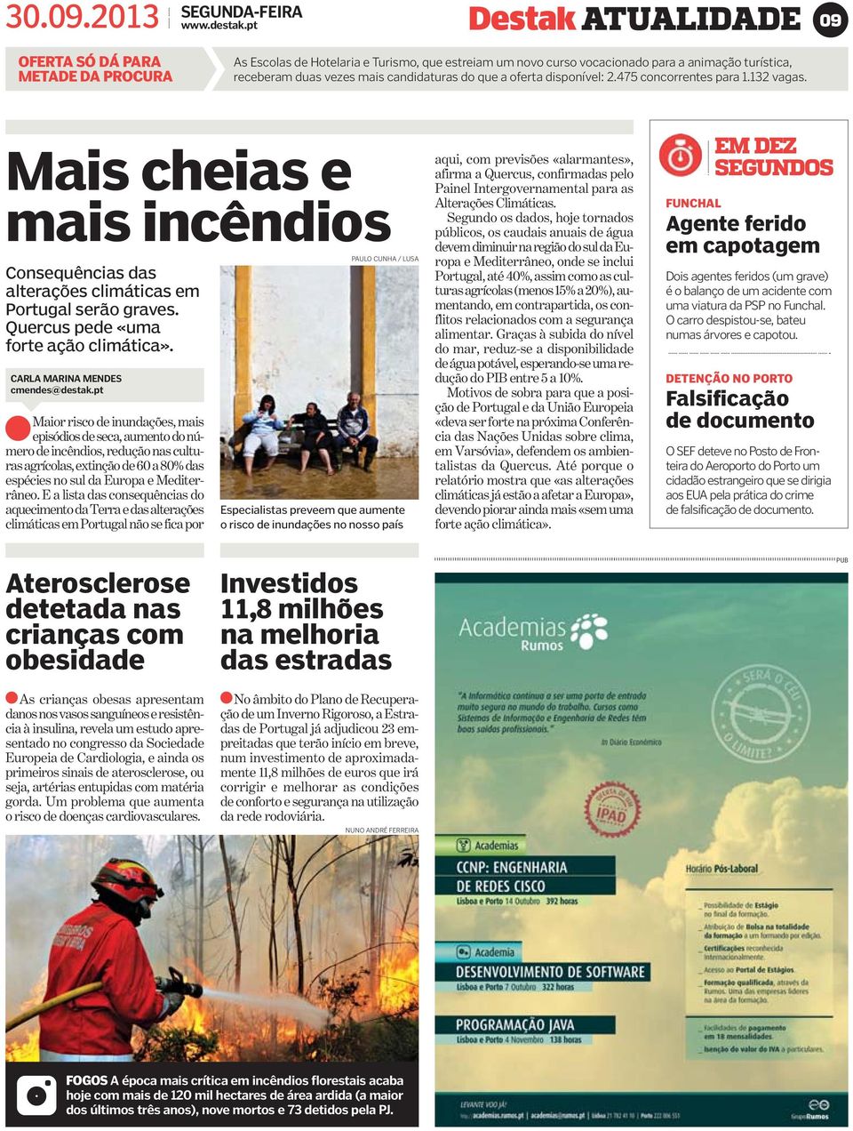 a oferta disponível: 2.475 concorrentes para 1.12 vagas. Mais cheias e mais incêndios Consequências das alterações climáticas em Portugal serão graves. Quercus pede «uma forte ação climática».