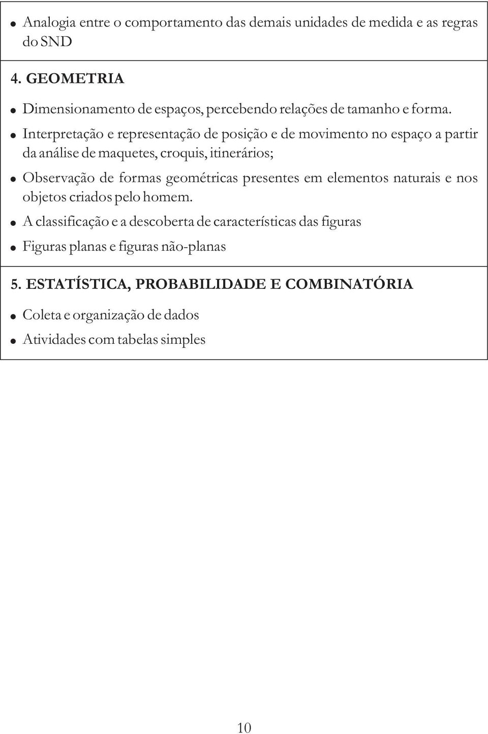 Interpretação e representação de posição e de movimento no espaço a partir da análise de maquetes, croquis, itinerários; Observação de formas