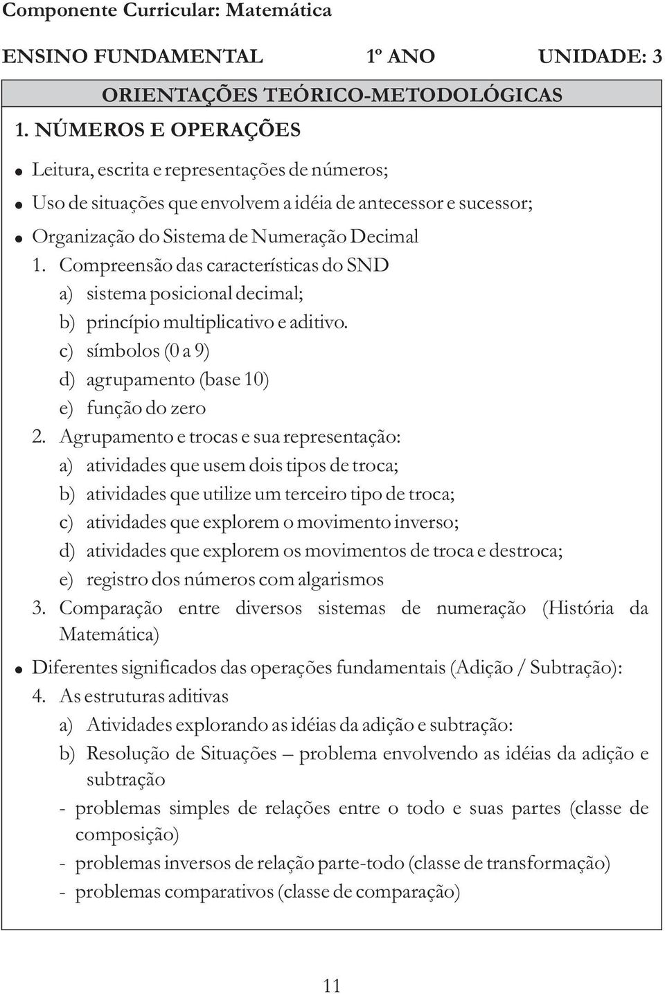 Sistema de Numeração Decimal 1. Compreensão das características do SND a) sistema posicional decimal; b) princípio multiplicativo e aditivo.