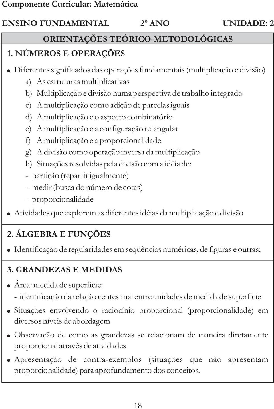 divisão numa perspectiva de trabalho integrado c) A multiplicação como adição de parcelas iguais d) A multiplicação e o aspecto combinatório e) A multiplicação e a configuração retangular f) A