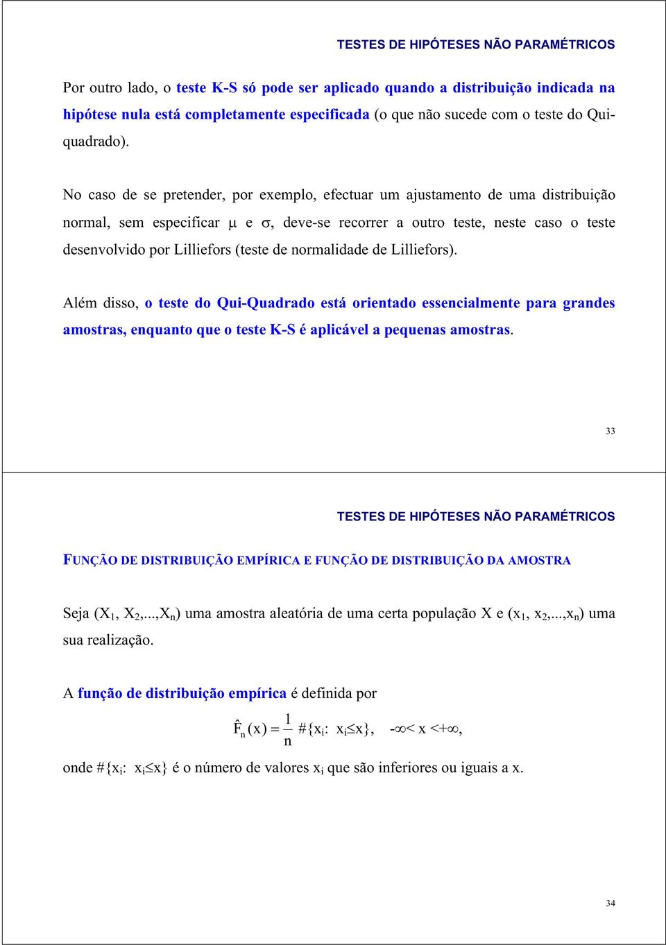 ormalidade de Lilliefors). Além disso, o teste do Qui-Quadrado está orietado essecialmete para grades amostras, equato que o teste K-S é aplicável a pequeas amostras.