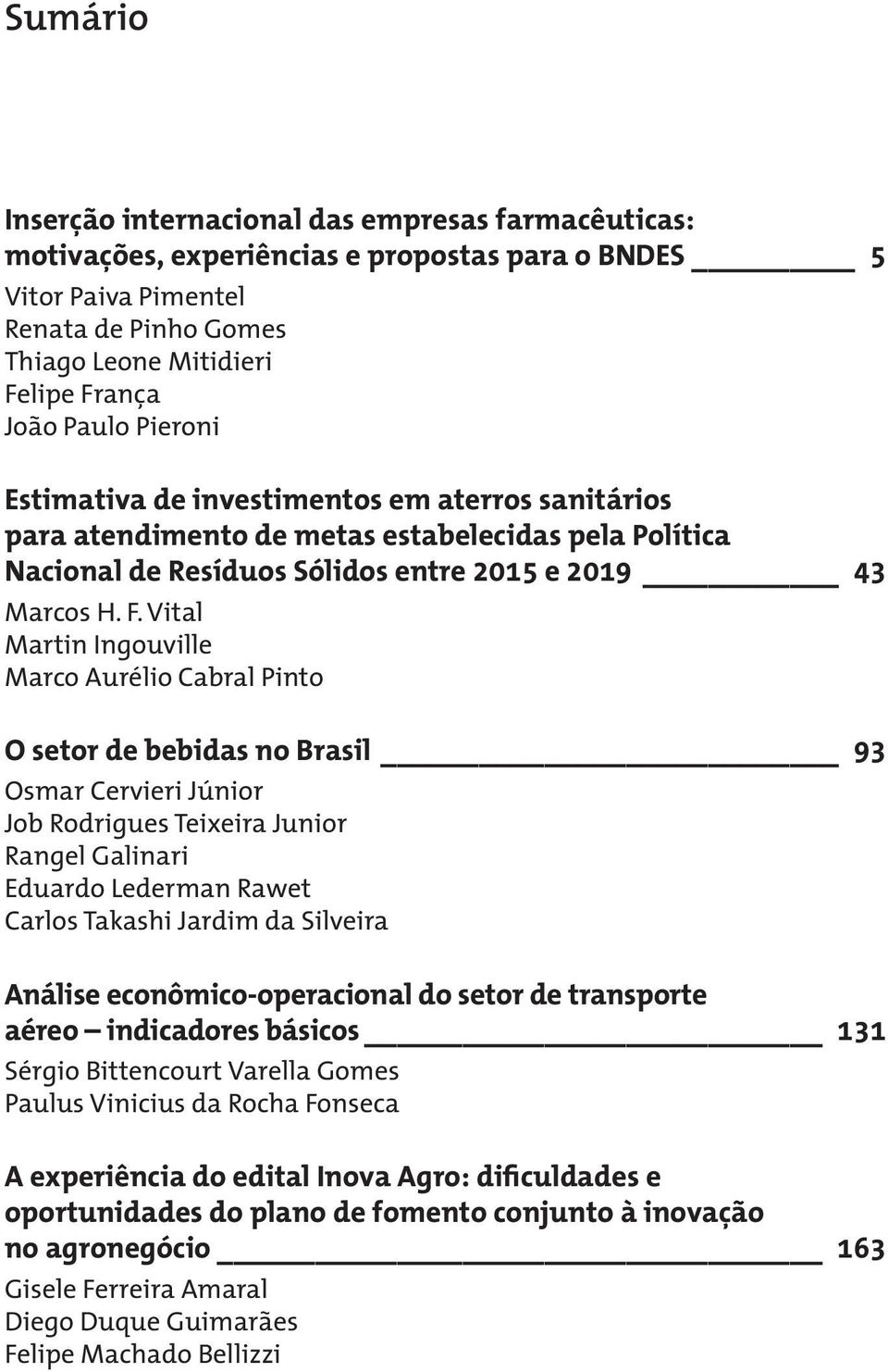 Vital Martin Ingouville Marco Aurélio Cabral Pinto O setor de bebidas no Brasil 93 Osmar Cervieri Júnior Job Rodrigues Teixeira Junior Rangel Galinari Eduardo Lederman Rawet Carlos Takashi Jardim da