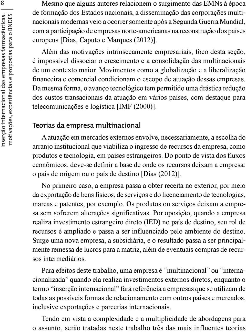 Inserção internacional das empresas farmacêuticas: motivações, experiências e propostas para o BNDES Além das motivações intrinsecamente empresariais, foco desta seção, é impossível dissociar o