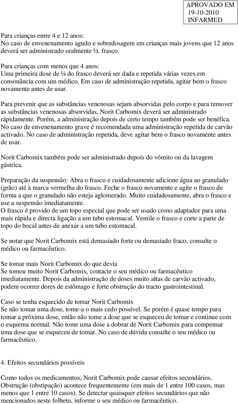 Em caso de administração repetida, agitar bem o frasco novamente antes de usar.