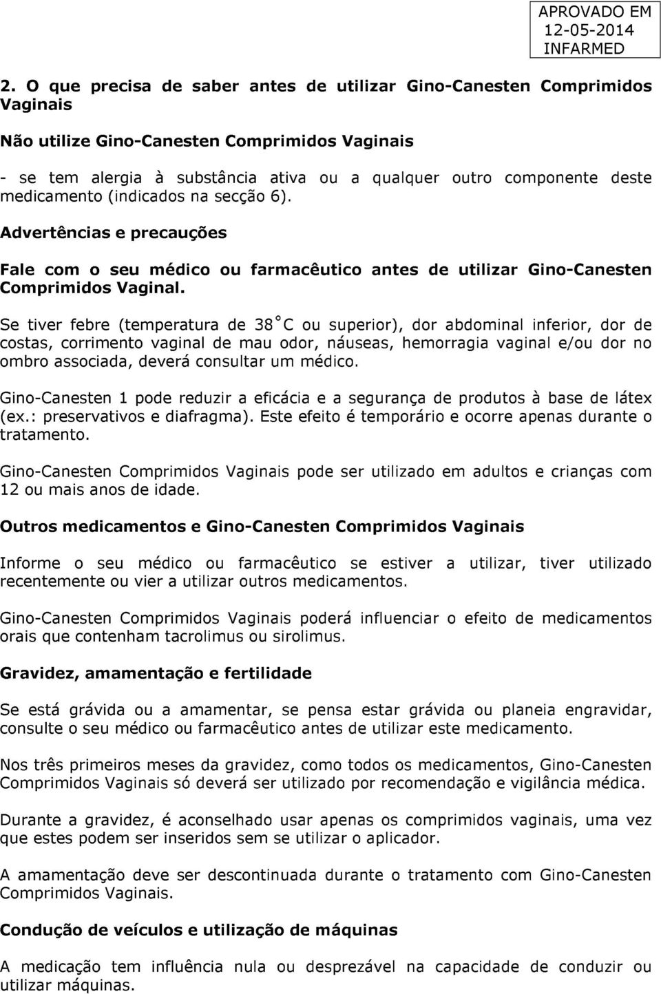 Se tiver febre (temperatura de 38 C ou superior), dor abdominal inferior, dor de costas, corrimento vaginal de mau odor, náuseas, hemorragia vaginal e/ou dor no ombro associada, deverá consultar um