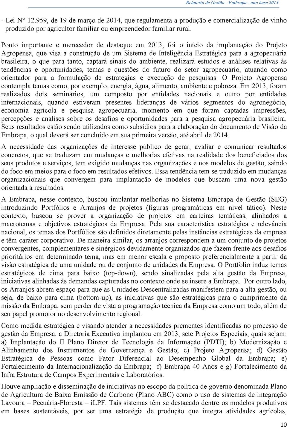 que para tanto, captará sinais do ambiente, realizará estudos e análises relativas às tendências e oportunidades, temas e questões do futuro do setor agropecuário, atuando como orientador para a