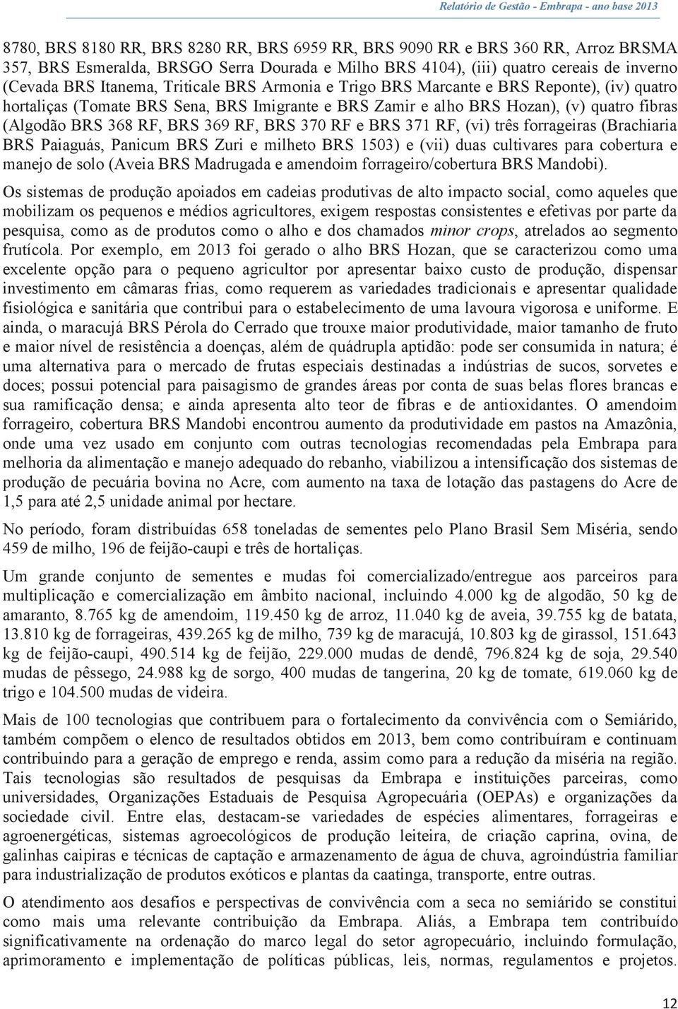 370 RF e BRS 371 RF, (vi) três forrageiras (Brachiaria BRS Paiaguás, Panicum BRS Zuri e milheto BRS 1503) e (vii) duas cultivares para cobertura e manejo de solo (Aveia BRS Madrugada e amendoim