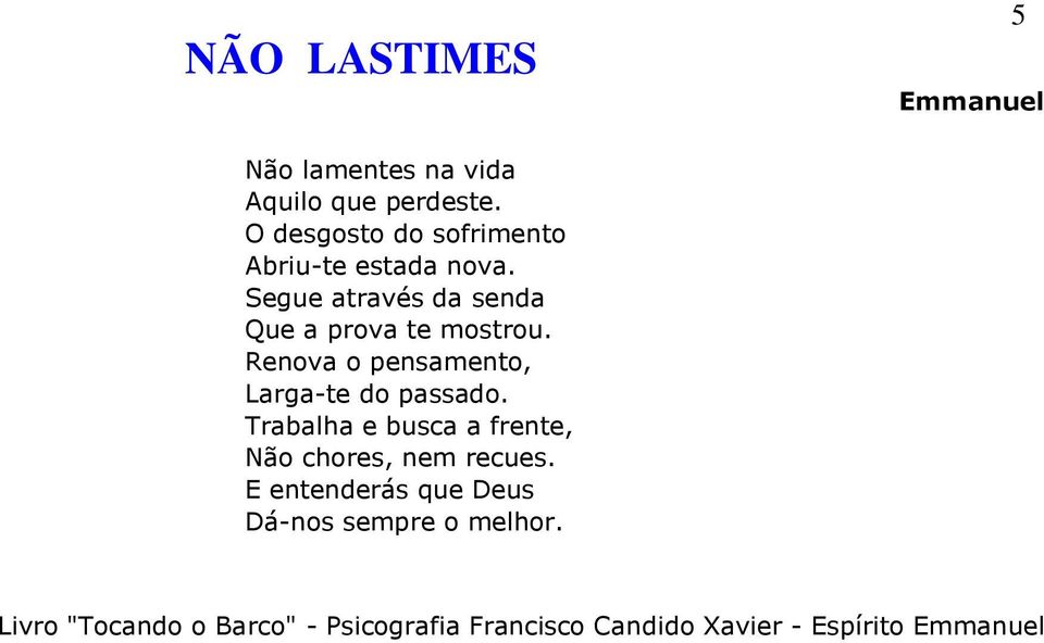 Segue através da senda Que a prova te mostrou. Renova o pensamento, Larga-te do passado.