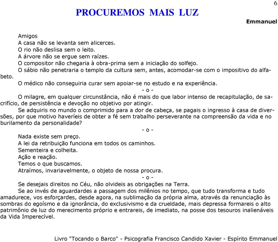 O milagre, em qualquer circunstância, não é mais do que labor intenso de recapitulação, de sacrifício, de persistência e devoção no objetivo por atingir.