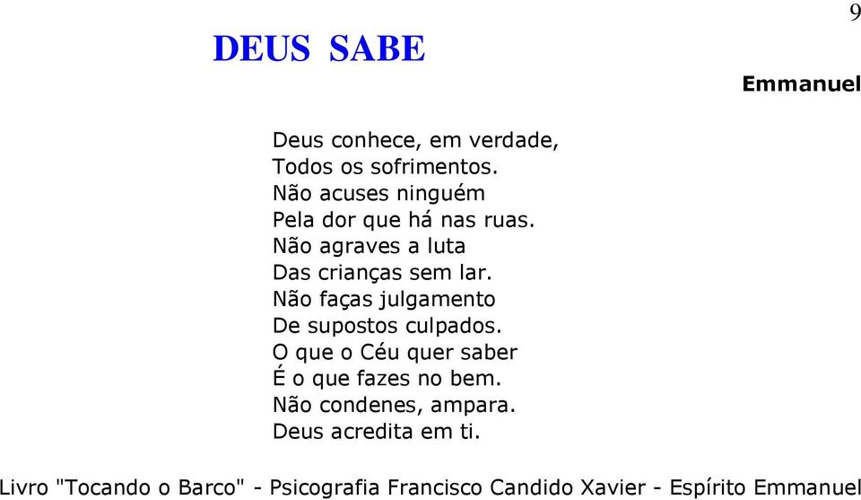 Não faças julgamento De supostos culpados. O que o Céu quer saber É o que fazes no bem.