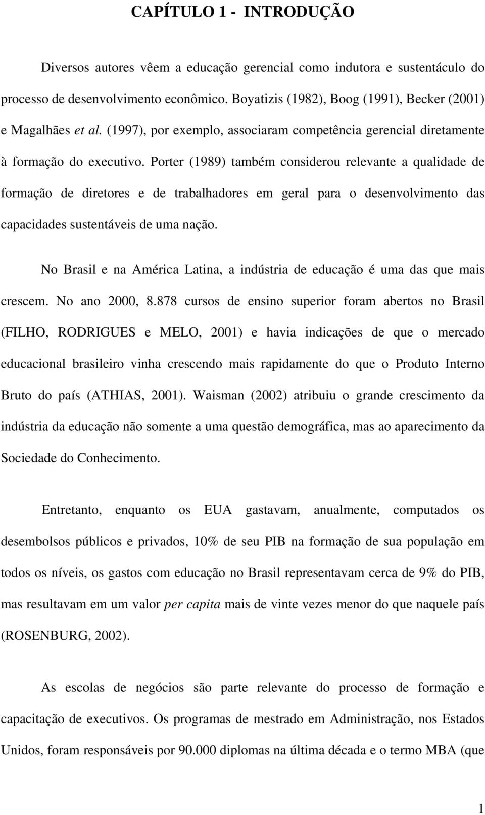 Porter (1989) também considerou relevante a qualidade de formação de diretores e de trabalhadores em geral para o desenvolvimento das capacidades sustentáveis de uma nação.