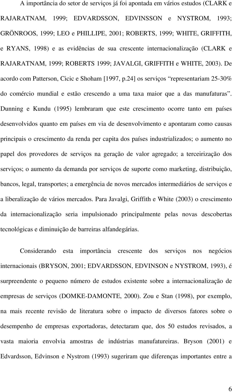 De acordo com Patterson, Cicic e Shoham [1997, p.24] os serviços representariam 25-30% do comércio mundial e estão crescendo a uma taxa maior que a das manufaturas.