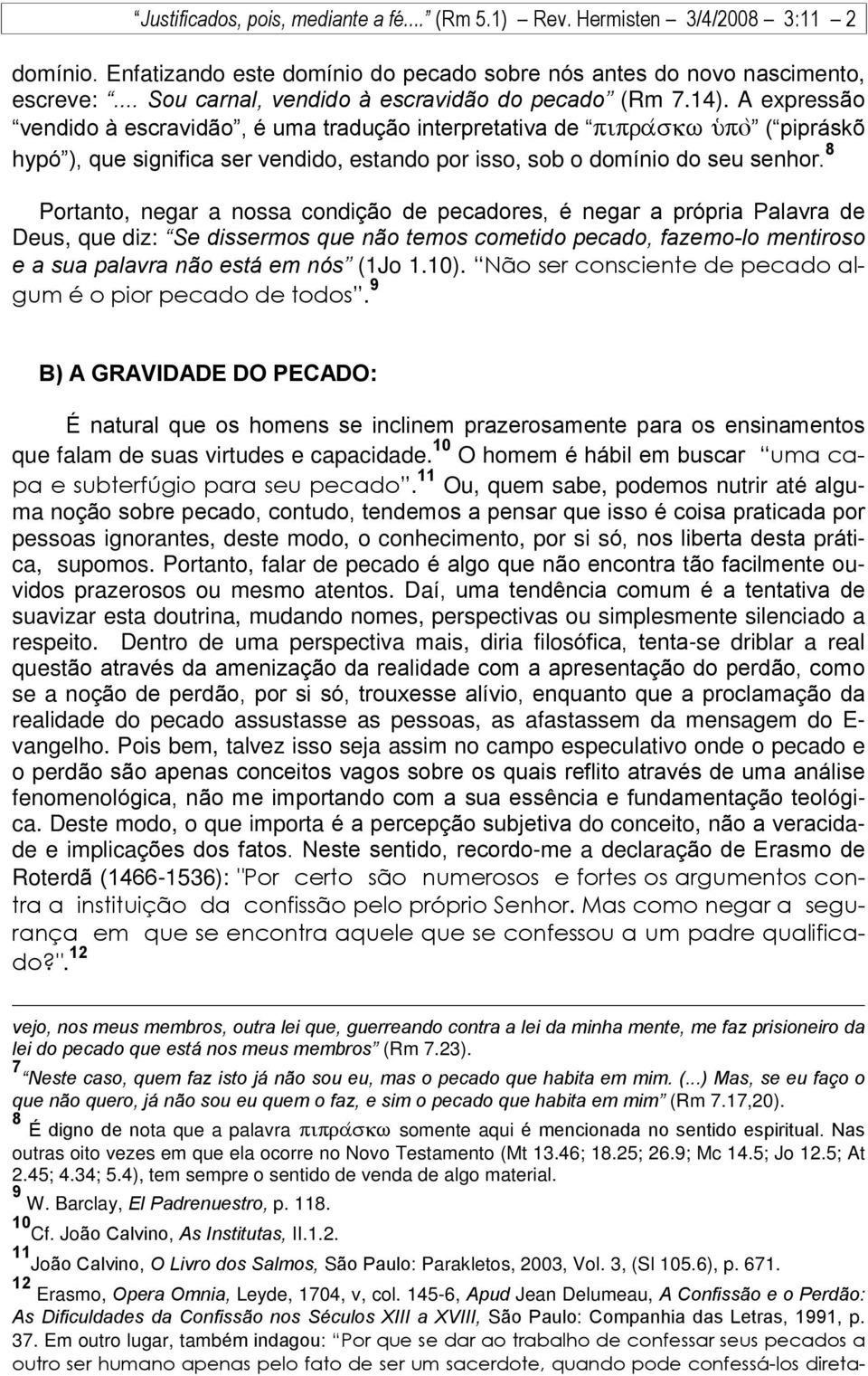 A expressão vendido à escravidão, é uma tradução interpretativa de pipra/skw u(po\ ( pipráskõ hypó ), que significa ser vendido, estando por isso, sob o domínio do seu senhor.