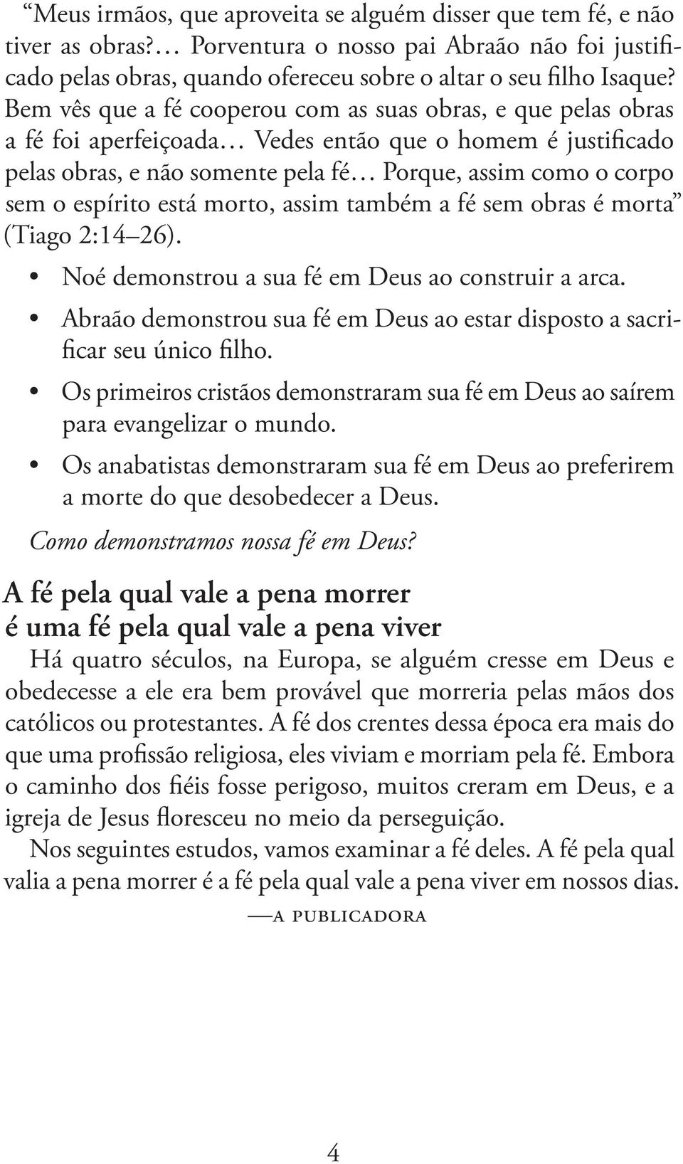 está morto, assim também a fé sem obras é morta (Tiago 2:14 26). Noé demonstrou a sua fé em Deus ao construir a arca. Abraão demonstrou sua fé em Deus ao estar disposto a sacrificar seu único filho.