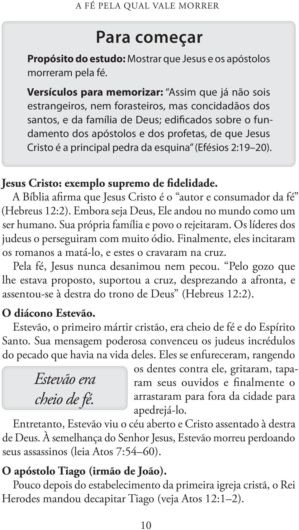 Jesus Cristo é a principal pedra da esquina (Efésios 2:19 20). Jesus Cristo: exemplo supremo de fidelidade. A Bíblia afirma que Jesus Cristo é o autor e consumador da fé (Hebreus 12:2).