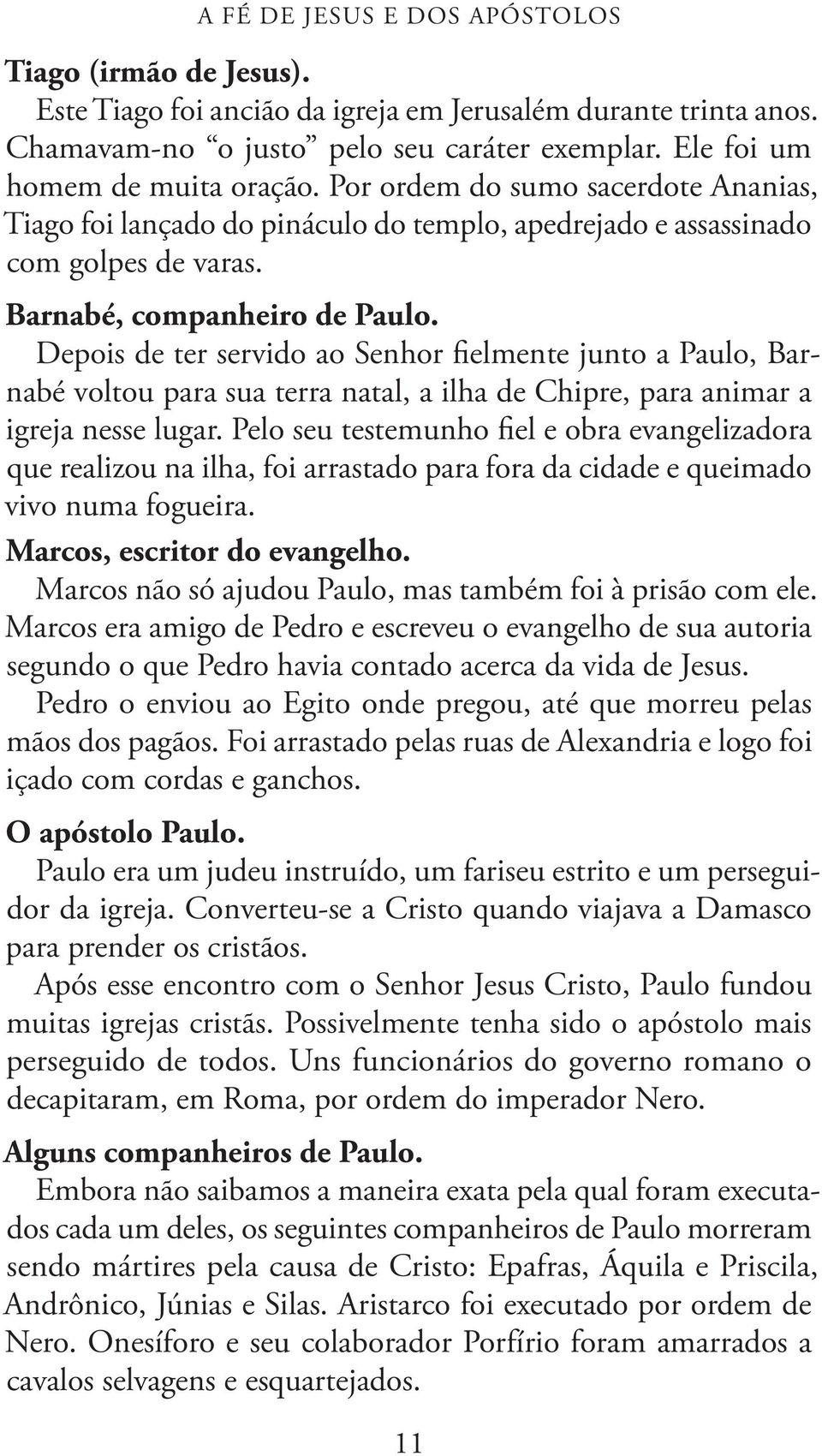 Depois de ter servido ao Senhor fielmente junto a Paulo, Barnabé voltou para sua terra natal, a ilha de Chipre, para animar a igreja nesse lugar.