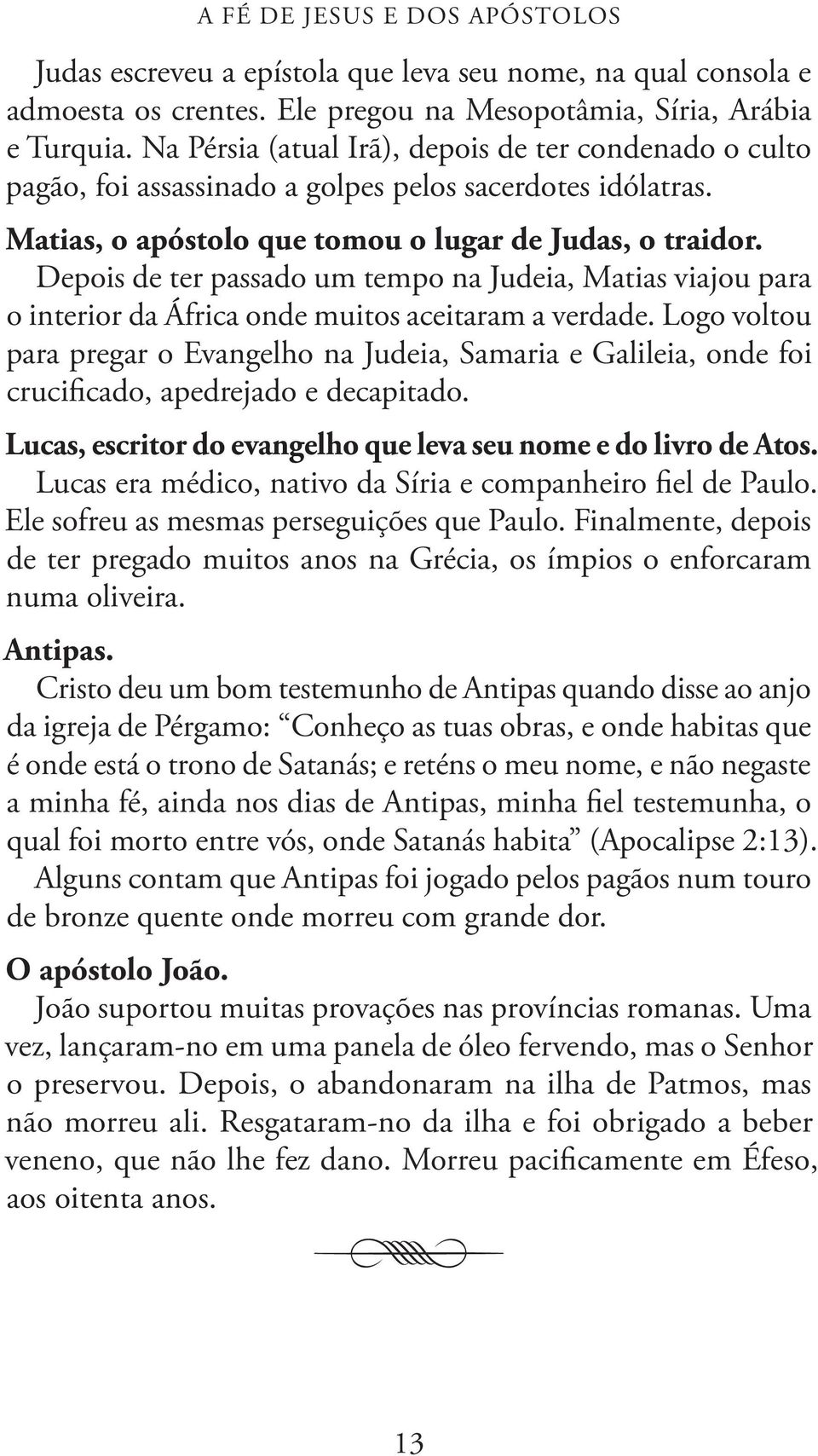 Depois de ter passado um tempo na Judeia, Matias viajou para o interior da África onde muitos aceitaram a verdade.