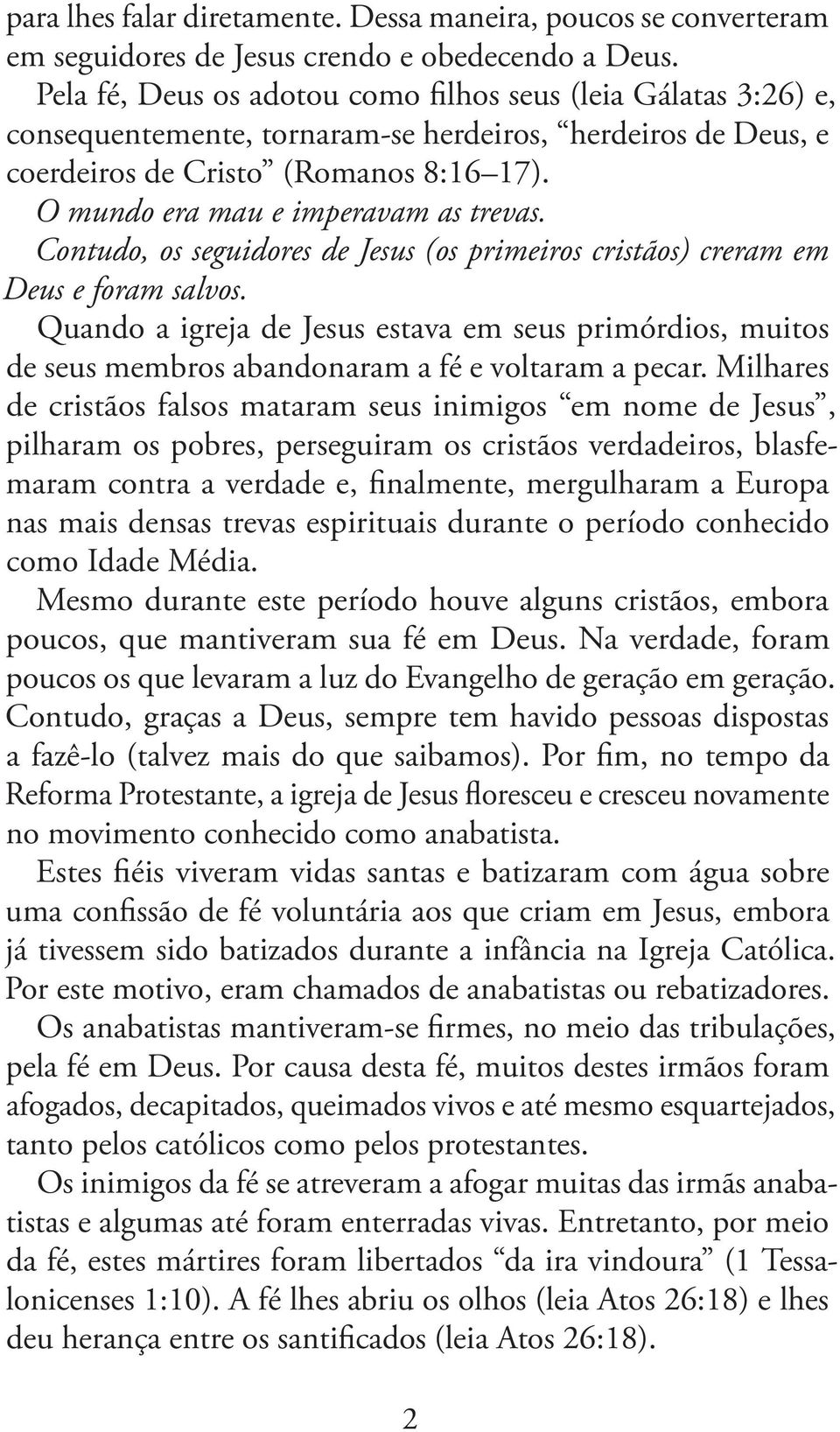 O mundo era mau e imperavam as trevas. Contudo, os seguidores de Jesus (os primeiros cristãos) creram em Deus e foram salvos.