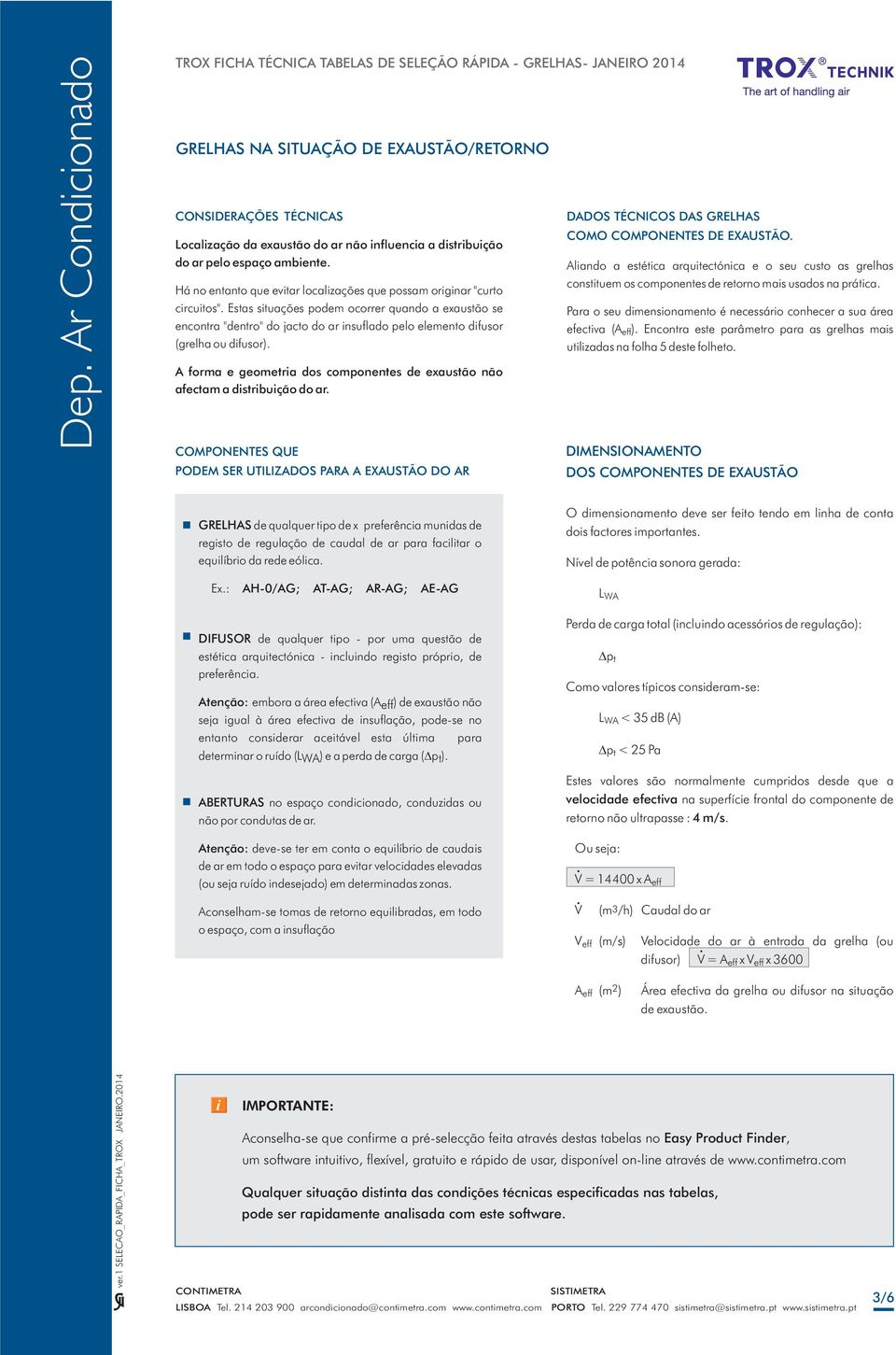 Estas situações podem ocorrer quando a exaustão se encontra "dentro" do jacto do ar insuflado pelo elemento difusor (grelha ou difusor).