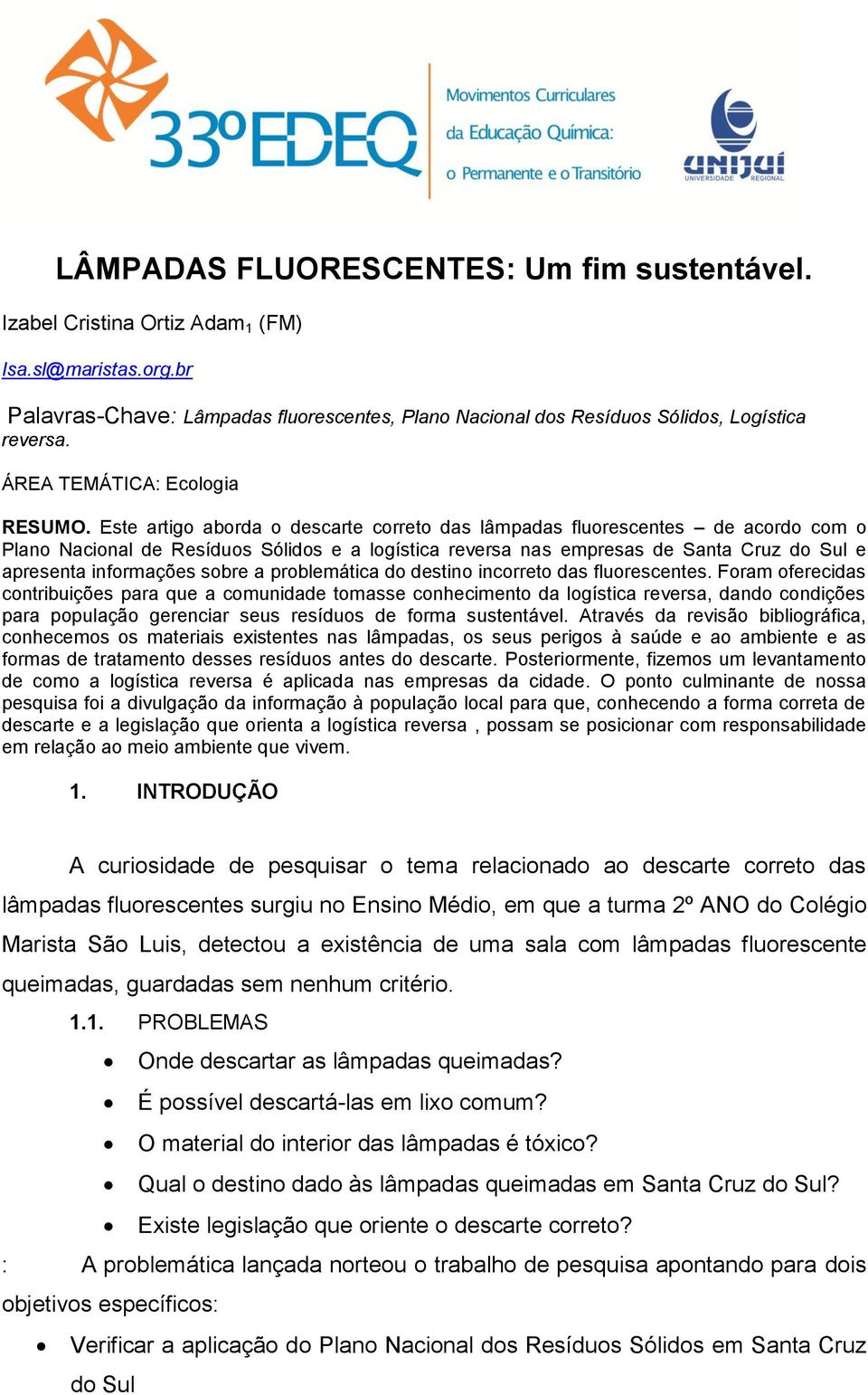 Este artigo aborda o descarte correto das lâmpadas fluorescentes de acordo com o Plano Nacional de Resíduos Sólidos e a logística reversa nas empresas de Santa Cruz do Sul e apresenta informações