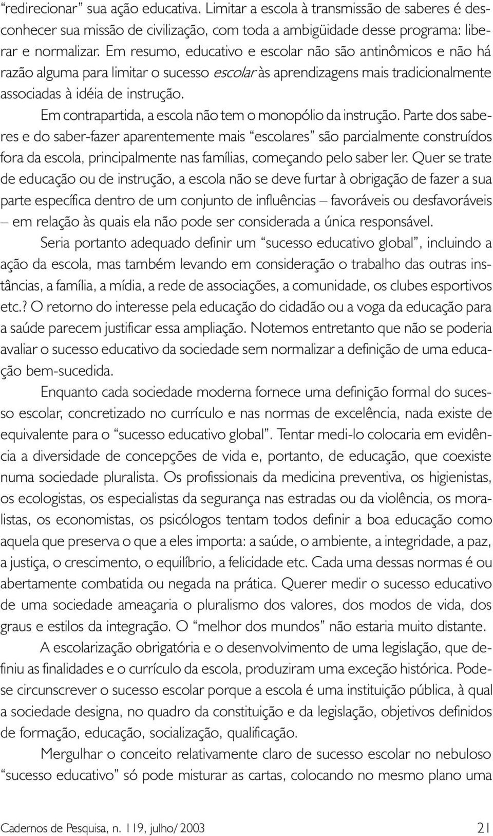 Em contrapartida, a escola não tem o monopólio da instrução.