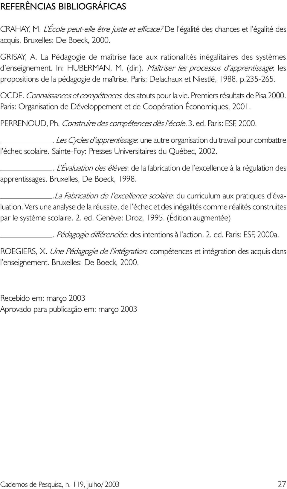 Maîtriser les processus d apprentissage: les propositions de la pédagogie de maîtrise. Paris: Delachaux et Niestlé, 1988. p.235-265. OCDE. Connaissances et compétences: des atouts pour la vie.