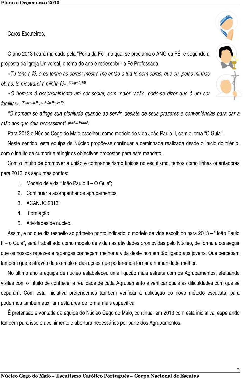 (Tiago 2,18) «O homem é essencialmente um ser social; com maior razão, pode-se dizer que é um ser familiar».