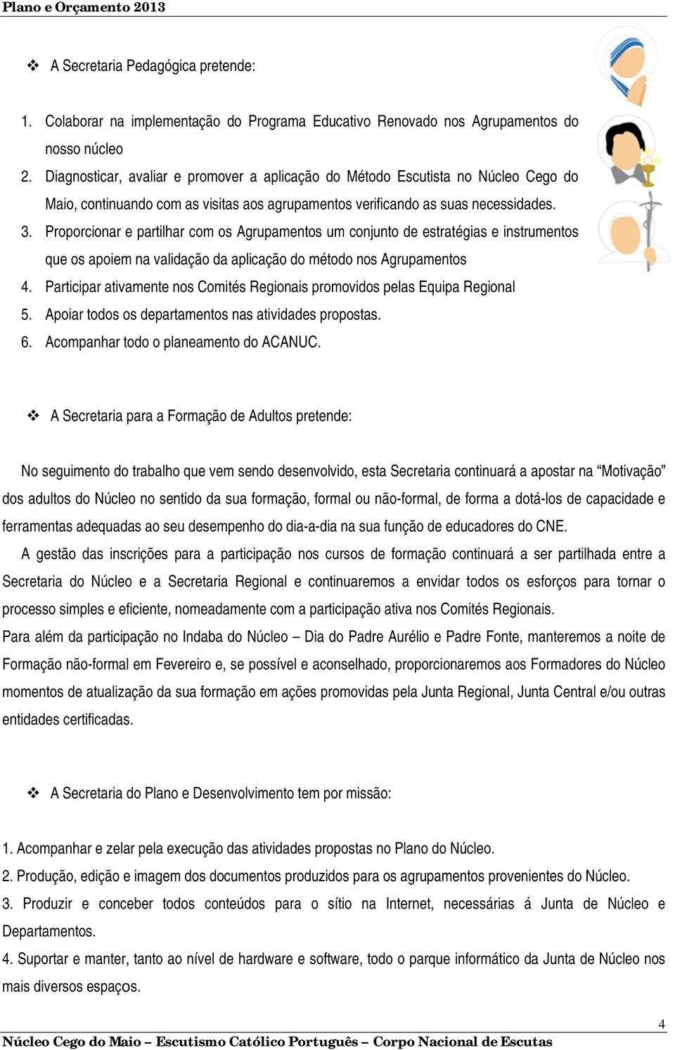 Proporcionar e partilhar com os Agrupamentos um conjunto de estratégias e instrumentos que os apoiem na validação da aplicação do método nos Agrupamentos 4.