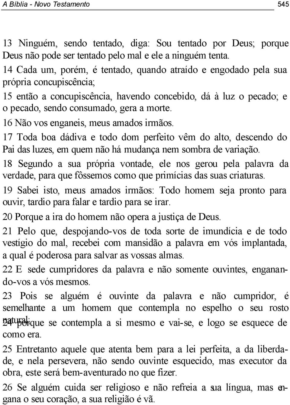 16 Não vos enganeis, meus amados irmãos. 17 Toda boa dádiva e todo dom perfeito vêm do alto, descendo do Pai das luzes, em quem não há mudança nem sombra de variação.