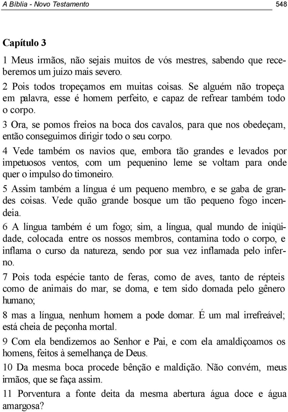 3 Ora, se pomos freios na boca dos cavalos, para que nos obedeçam, então conseguimos dirigir todo o seu corpo.