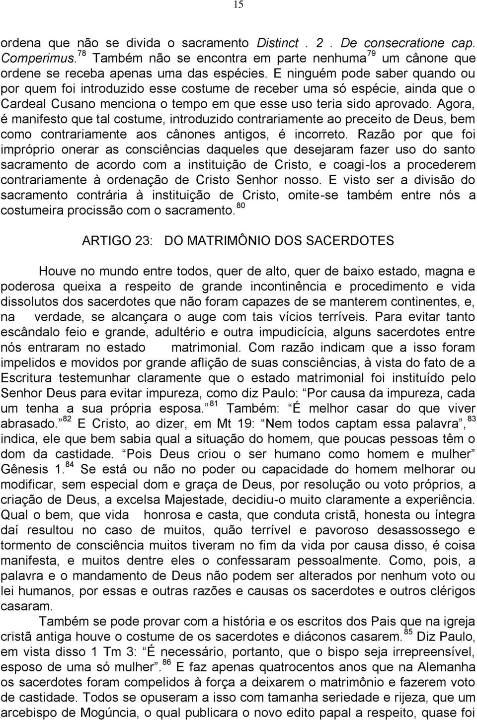 Agora, é manifesto que tal costume, introduzido contrariamente ao preceito de Deus, bem como contrariamente aos cânones antigos, é incorreto.