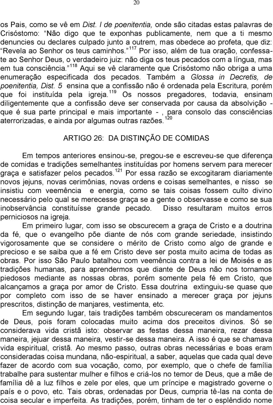 diz: Revela ao Senhor os teus caminhos. 117 Por isso, além de tua oração, confessate ao Senhor Deus, o verdadeiro juiz: não diga os teus pecados com a língua, mas em tua consciência.