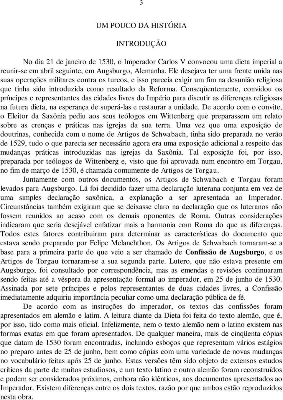 Conseqüentemente, convidou os príncipes e representantes das cidades livres do Império para discutir as diferenças religiosas na futura dieta, na esperança de superá-las e restaurar a unidade.