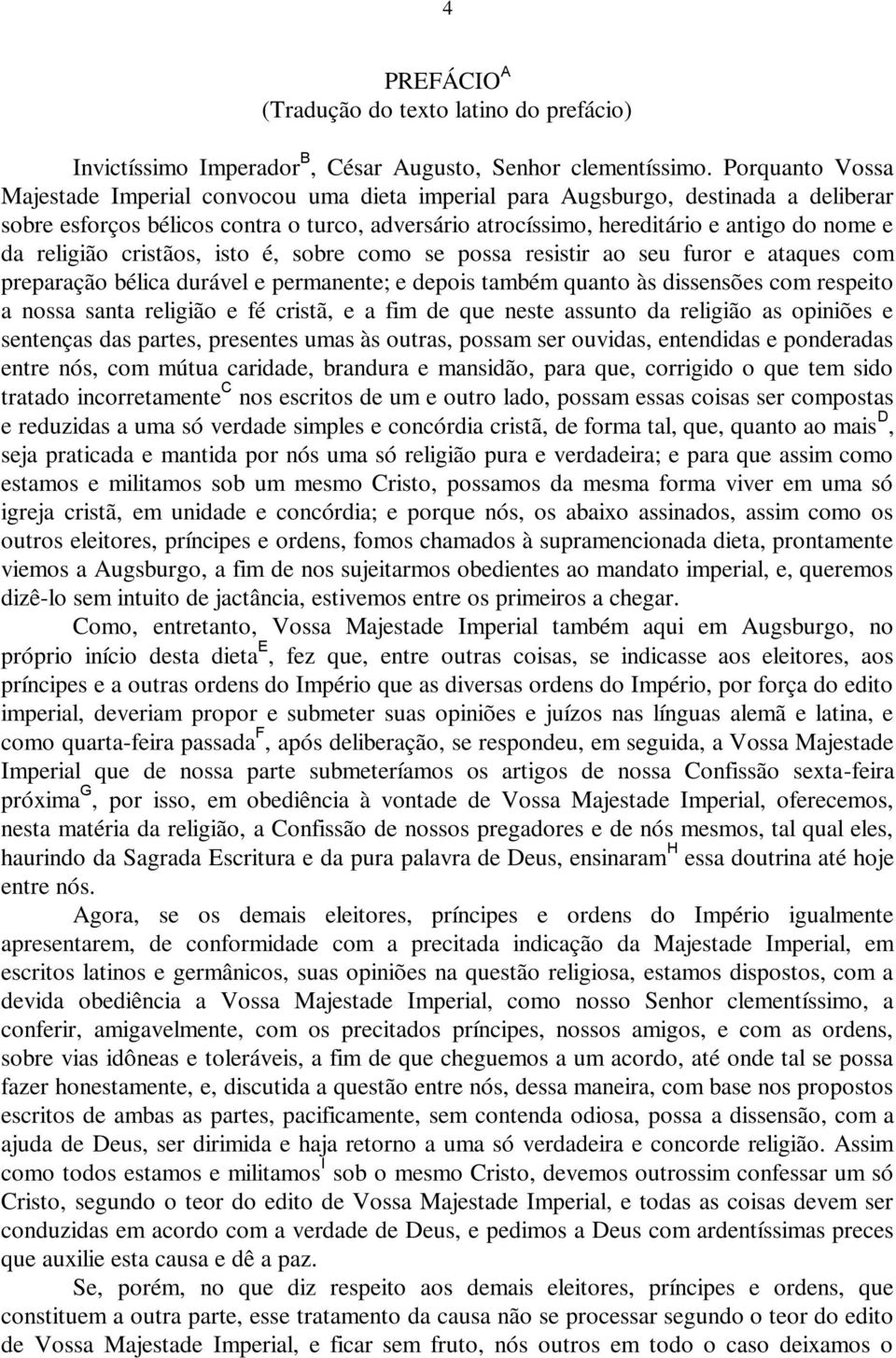 religião cristãos, isto é, sobre como se possa resistir ao seu furor e ataques com preparação bélica durável e permanente; e depois também quanto às dissensões com respeito a nossa santa religião e