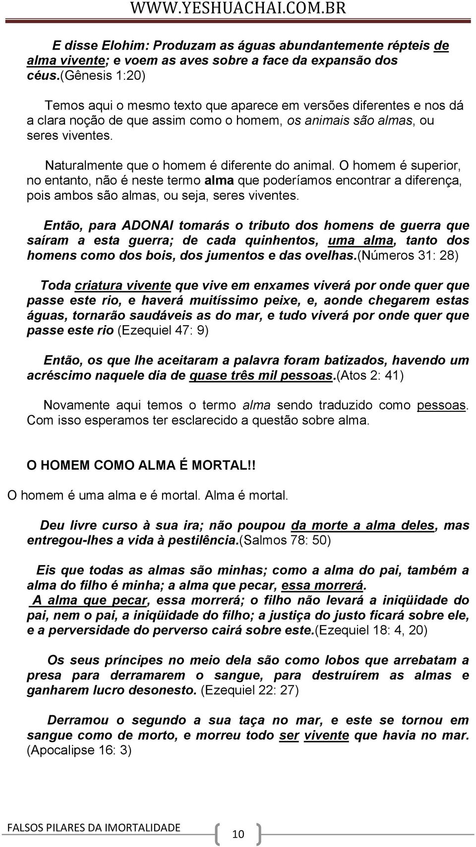 Naturalmente que o homem é diferente do animal. O homem é superior, no entanto, não é neste termo alma que poderíamos encontrar a diferença, pois ambos são almas, ou seja, seres viventes.